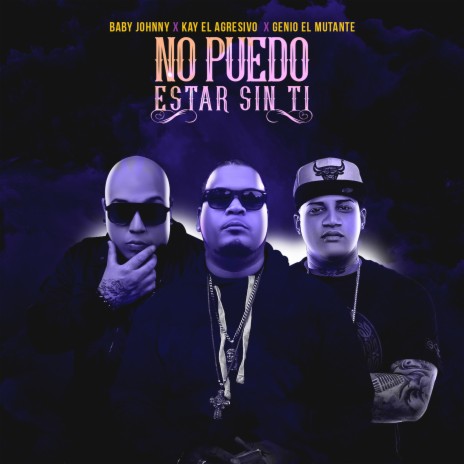 No Puedo Estar Sin Ti (feat. Kay El Agresivo & Genio El Mutante) | Boomplay Music