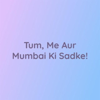 Tum, Me Aur Mumbai Ki Sadke!