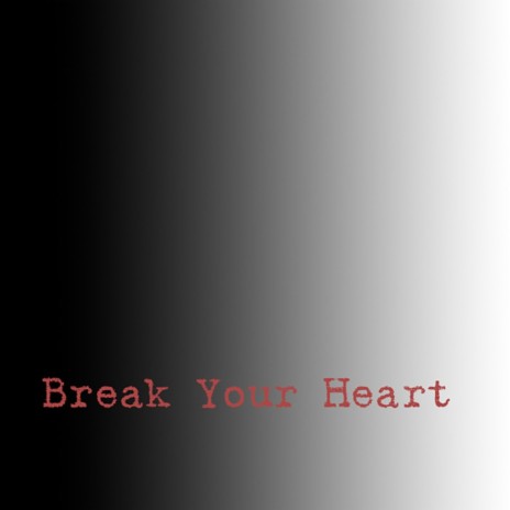 Break Your Heart | Boomplay Music