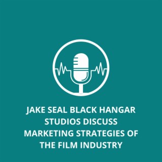 Episode 16: Jake Seal Black Hangar Studios Discuss Marketing Strategies of the Film Industry