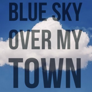 Blue Sky Over My Town lyrics | Boomplay Music