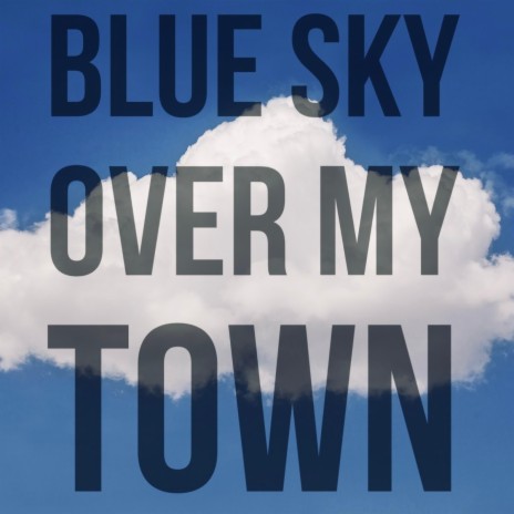 Blue Sky Over My Town | Boomplay Music