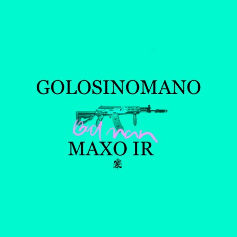 Golosinomano & Maxo IR - Bad Man ft. Maxo IR | Boomplay Music