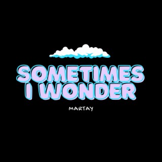 Sometimes I Wonder
