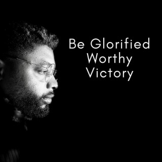 Be Glorified, Worthy, Victory (Worship) lyrics | Boomplay Music