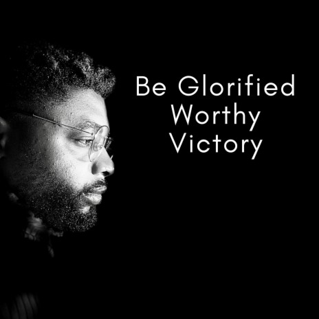 Be Glorified, Worthy, Victory (Worship)