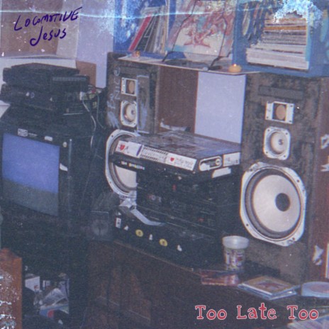Too Late Too ft. Locomotive Jesus | Boomplay Music