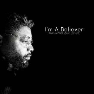 I'm a Believer (Sovereign Word Church 'Anthem') lyrics | Boomplay Music
