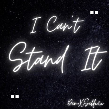 I Can't Stand It ft. Selfi2x | Boomplay Music