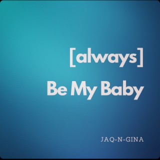 (always) Be My Baby