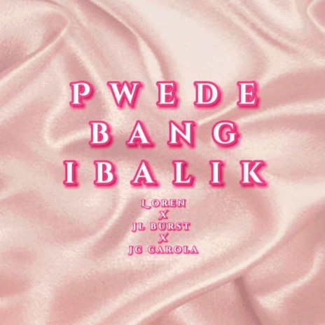 Pwede bang ibalik (feat. JL Burst x JC Carola) | Boomplay Music