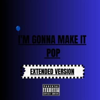 I'm Gonna Make It Pop (Extended Version)