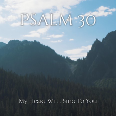 Psalm 30 (My Heart Will Sing to You)