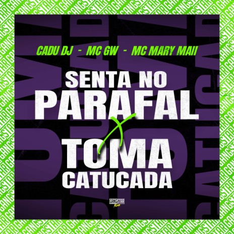 Senta no Parafal X Toma Catucada ft. Mc Mary Maii, Cadu DJ & Gangstar Funk | Boomplay Music