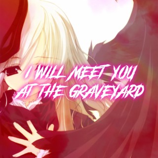 I Will Meet You At The Graveyard (Nightcore) lyrics | Boomplay Music