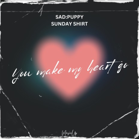 You Make My Heart Go ft. Sunday Shirt | Boomplay Music
