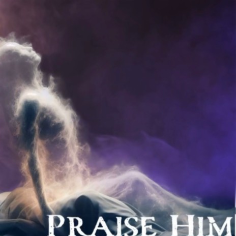 Praise Him | Boomplay Music