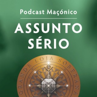 Assunto Sério | Podcast Maçónico | Grande Loja SOBERANA de Portugal