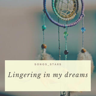 Lingering in my dreams