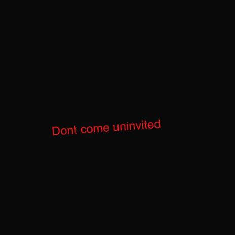 Dont come uninvited | Boomplay Music