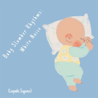 Baby Slumber Rhythms: White Noise (Loopable Sequence)