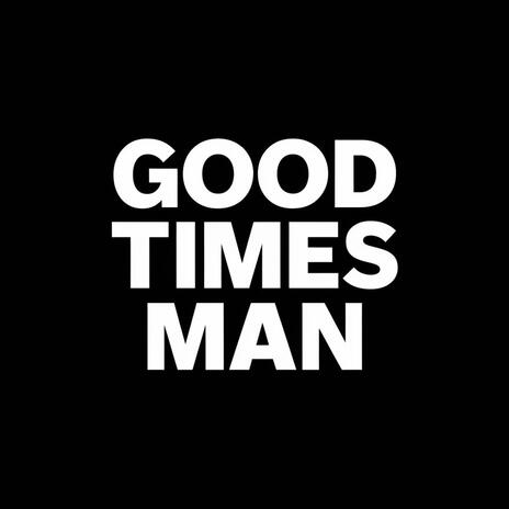 Good Times Man | Boomplay Music