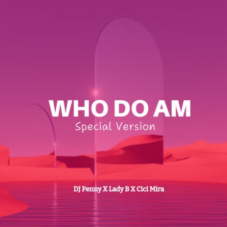 Who Do Am (Special Version) ft. Lady B & Cici Mira