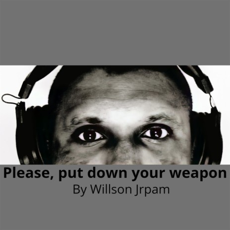 Please, Put Down Your Weapon | Boomplay Music
