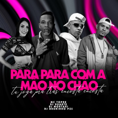 PARA COM A MÃO NO CHÃO vs TU JOGA PRA TRÁS ENCOSTA ENCOSTA ft. Dj Bruninho Pzs, Mc Topre & DJ Mortari | Boomplay Music