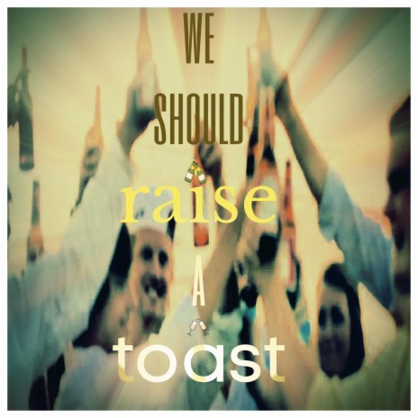 we should raise a toast | Boomplay Music