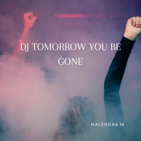 DJ Tomorrow You Be Gone | Boomplay Music