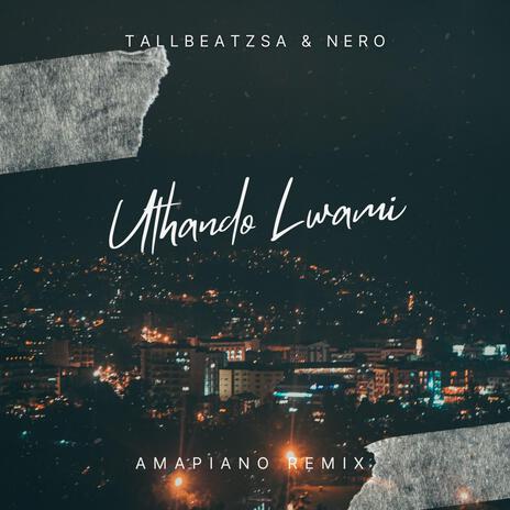 Uthando Lwami (Official Amapiano Remix) ft. Nero | Boomplay Music