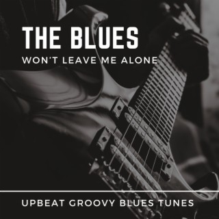 The Blues Won’t Leave Me Alone