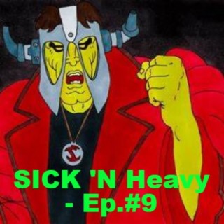 Sick ’N Heavy - Ep.#9