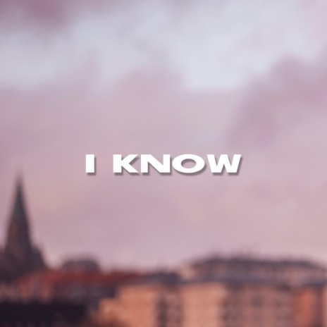 I Know | Boomplay Music