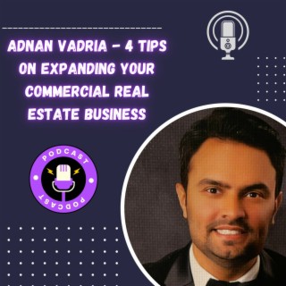 Episode 11: Adnan Vadria - 4 Tips on Expanding Your Commercial Real Estate Business