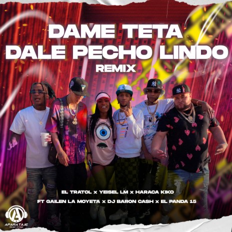 Dame Teta Dale Pecho Lindo (Remix) ft. Yaisel LM, Haraca Kiko, Gailen La Moyeta, El Panda 15 & Dj Baron Cash | Boomplay Music