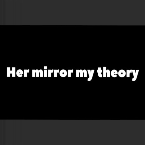 Her Mirror My Theory | Boomplay Music