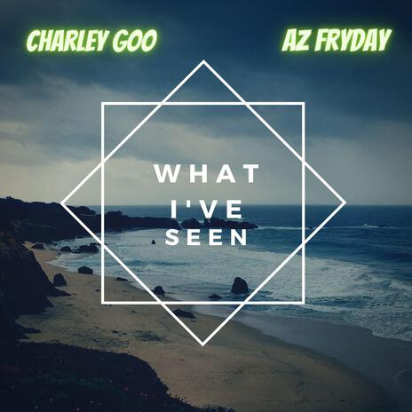 What I've Seen ft. Az Fryday | Boomplay Music