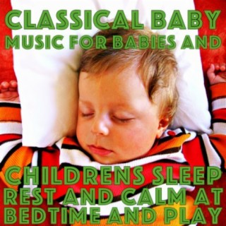 Classical Baby: Music for Babies and Childrens Sleep, Rest and Calm at Bedtime and Play