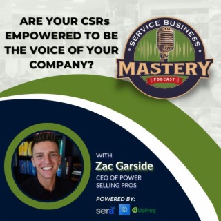 Are Your CSR's Empowered to Be the Voice of Your Company? w/ Zac Garside