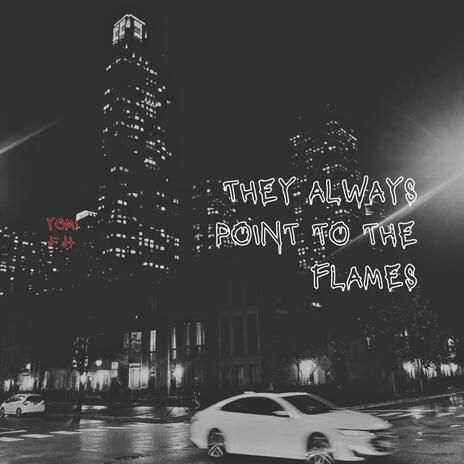 THEY ALWAYS POINT TO THE FLAMES | Boomplay Music