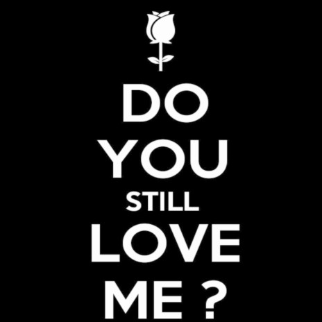 Do you still love me