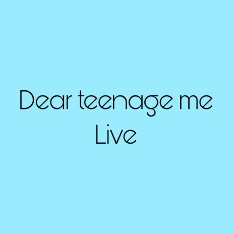 Dear teenage me