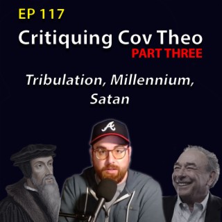 117: Critiquing Covenant Theology (Eschatology)