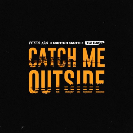 Catch Me Outside ft. TiZ EAST & Peter Xan