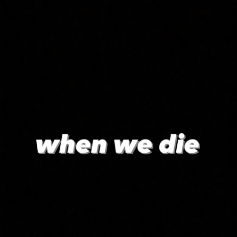 When We Die | Boomplay Music