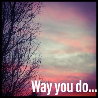 Way You Do