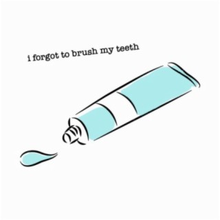 I Forgot to Brush My Teeth lyrics | Boomplay Music