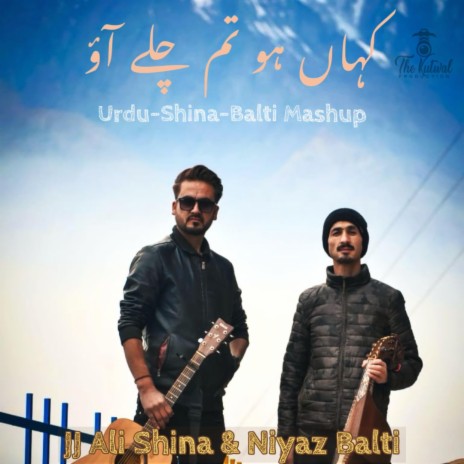 Kahan Ho Tum Chalay Aao (Urdu-Shina-Balti Song) ft. JJ ali Shina & Niyaz Balti | Boomplay Music